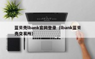 蓝贝壳lbank官网登录（lbank蓝贝壳交易所）