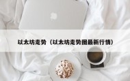 以太坊走势（以太坊走势图最新行情）