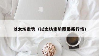 以太坊走势（以太坊走势图最新行情）