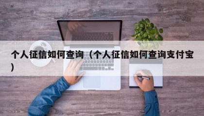 个人征信如何查询（个人征信如何查询支付宝）