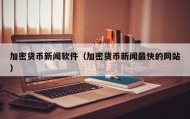 加密货币新闻软件（加密货币新闻最快的网站）