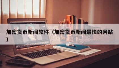 加密货币新闻软件（加密货币新闻最快的网站）