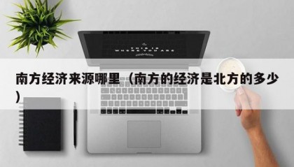 南方经济来源哪里（南方的经济是北方的多少）