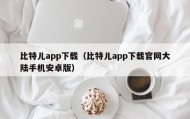比特儿app下载（比特儿app下载官网大陆手机安卓版）