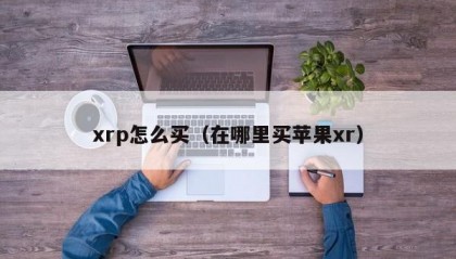xrp怎么买（在哪里买苹果xr）