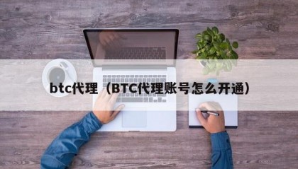 btc代理（BTC代理账号怎么开通）