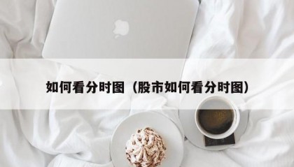 如何看分时图（股市如何看分时图）