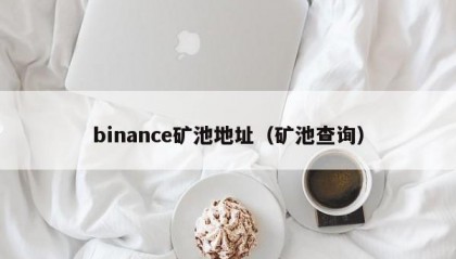 binance矿池地址（矿池查询）