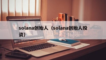 solana创始人（solana创始人投资）