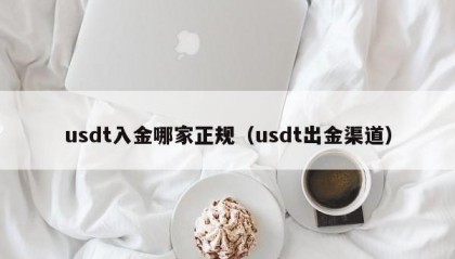 usdt入金哪家正规（usdt出金渠道）