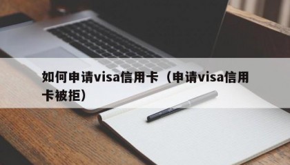 如何申请visa信用卡（申请visa信用卡被拒）