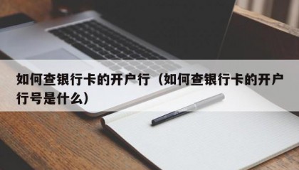 如何查银行卡的开户行（如何查银行卡的开户行号是什么）