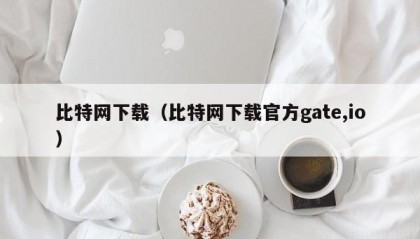 比特网下载（比特网下载官方gate,io）