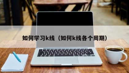 如何学习k线（如何k线各个周期）
