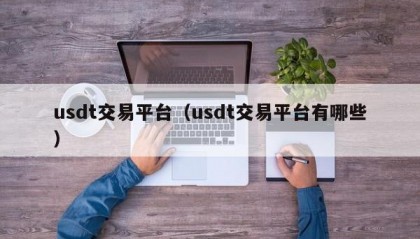 usdt交易平台（usdt交易平台有哪些）