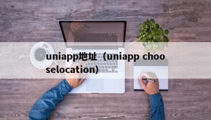 uniapp地址（uniapp chooselocation）