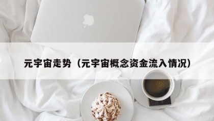 元宇宙走势（元宇宙概念资金流入情况）