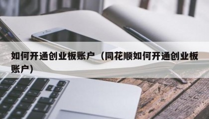 如何开通创业板账户（同花顺如何开通创业板账户）