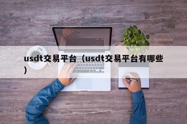usdt交易平台(usdt交易平台有哪些)