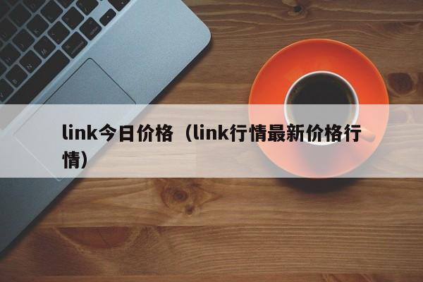 link今日价格(link行情最新价格行情)