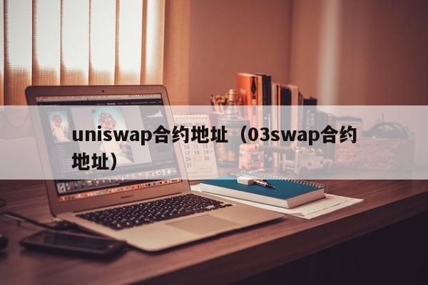 uniswap合约地址(03swap合约地址)