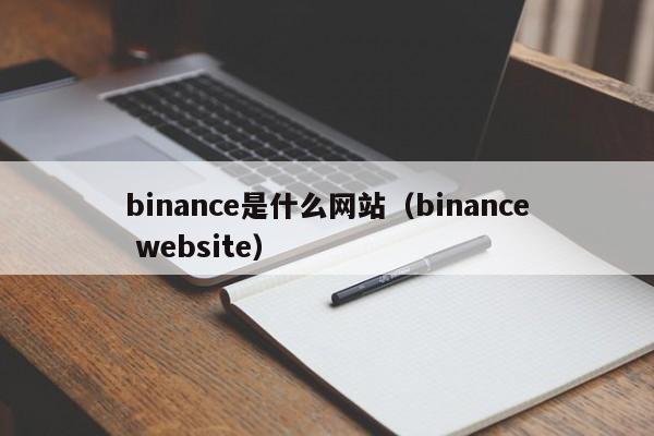 binance是什么网站(binance website)