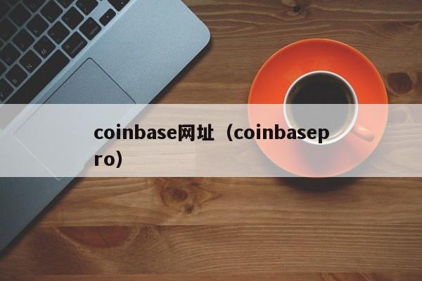 coinbase网址(coinbasepro)