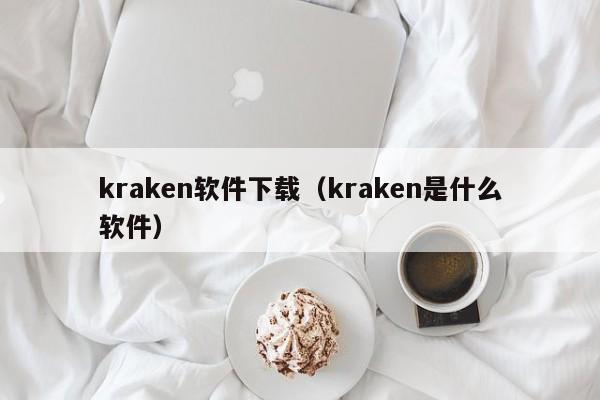 kraken软件下载(kraken是什么软件)