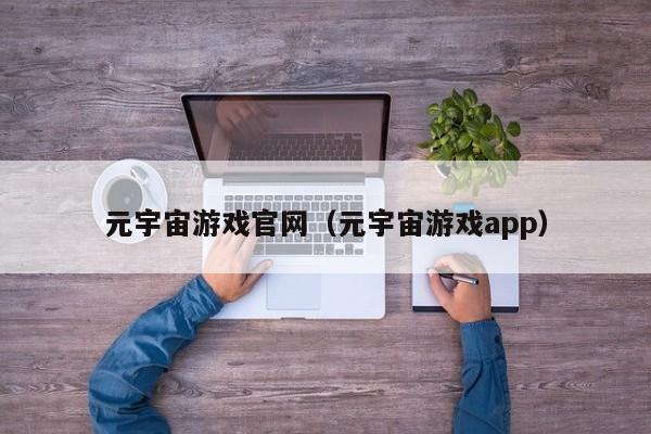 元宇宙游戏官网(元宇宙游戏app)
