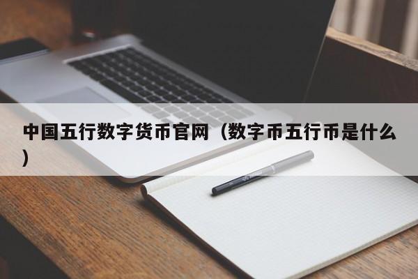 中国五行数字货币官网(数字币五行币是什么)