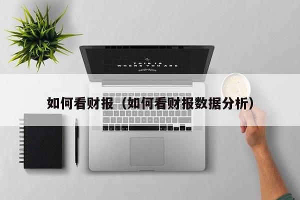 如何看财报(如何看财报数据分析)